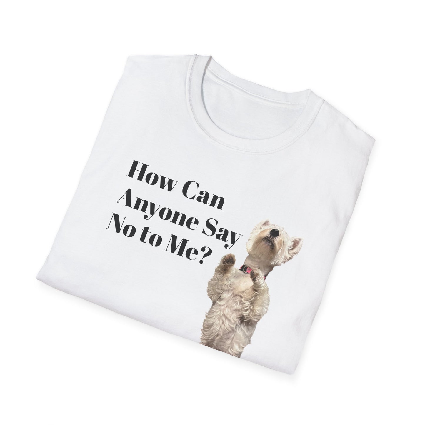 How Can Anyone Say No to a Westie Unisex Softstyle T-Shirt