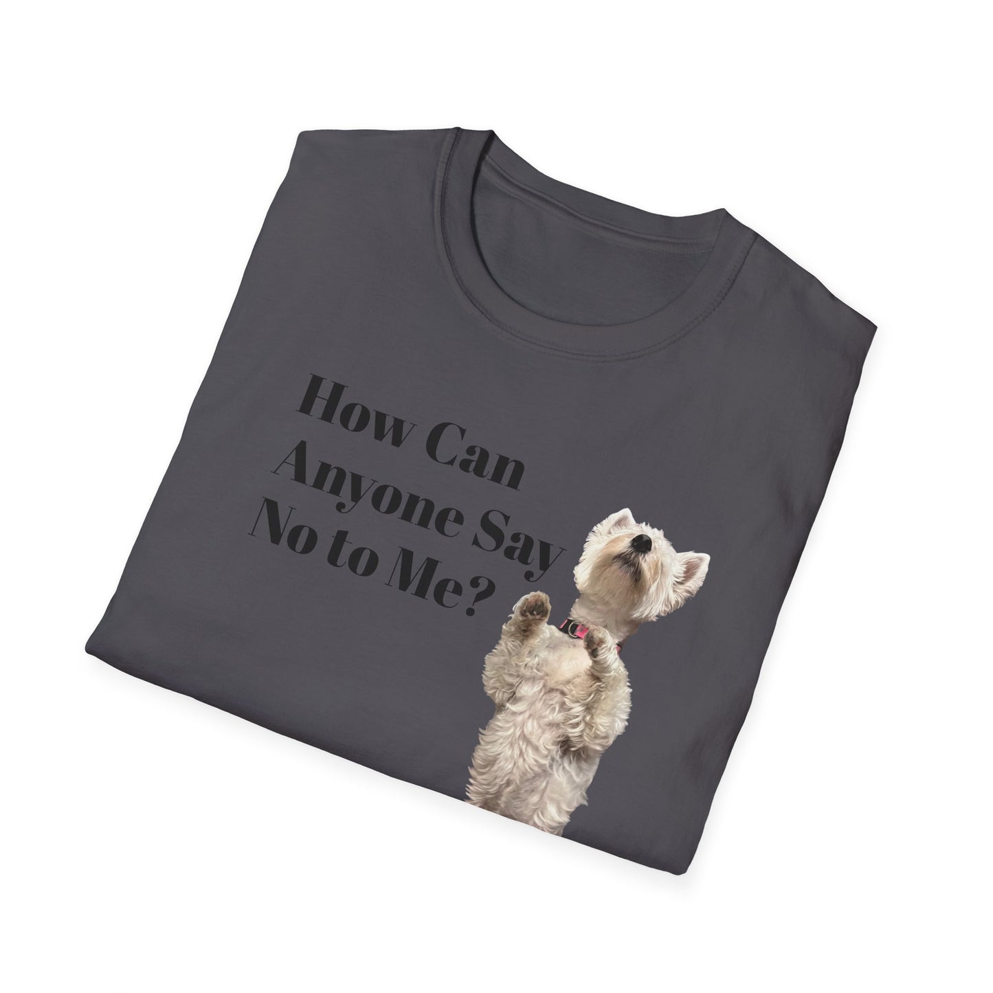 How Can Anyone Say No to a Westie Unisex Softstyle T-Shirt