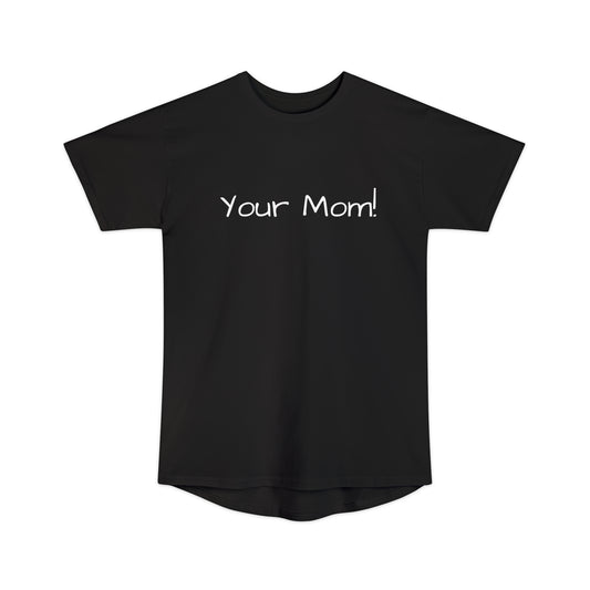 Your Mom! Unisex Long Body Urban Tee - Miniaday Designs, LLC.